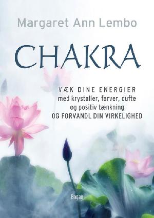 Chakra : hvordan du vækker dine energier med krystaller, farver, dufte og positiv tænkning - og forvandler din virkelighed