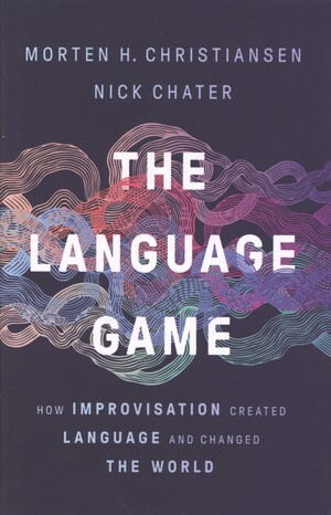 The language game : how improvisation created language and changed the world