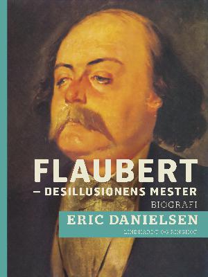 Flaubert - desillusionens mester : en kritisk biografi