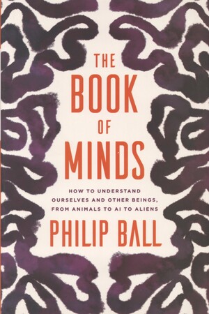 The book of minds : how to understand ourselves and other beings, from animals to AI to aliens