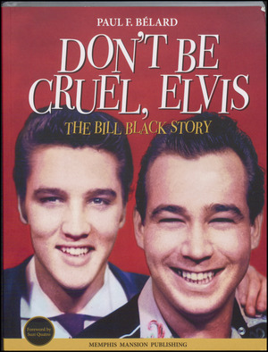 Don't be cruel, Elvis : the Bill Black story: Don't be cruel
