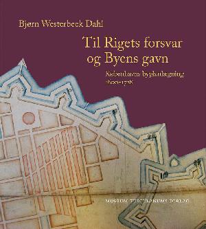 Til rigets forsvar og byens gavn : Københavns byplanlægning 1600-1728. Bind 1