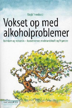 Vokset op med alkoholproblemer : barndom og voksenliv : konsekvenser, modstandskraft og frigørelse