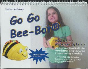 Go go Bee-Bot : håndbog for pædagoger og lærere : 25 lege, der introducerer programmering i børnehave og indskoling : ide-katalog med materialer lige til at printe ud og bruge i leg og undervisning