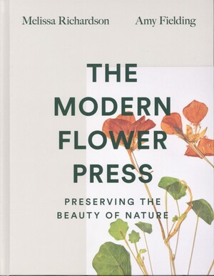 The modern flower press : preserving the beauty of nature