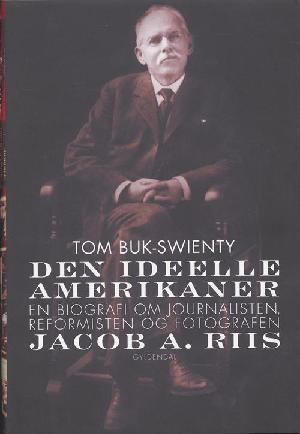 Den ideelle amerikaner : en biografi om journalisten, reformisten og fotografen Jacob A. Riis