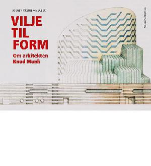 Vilje til form : om arkitekten Knud Munk