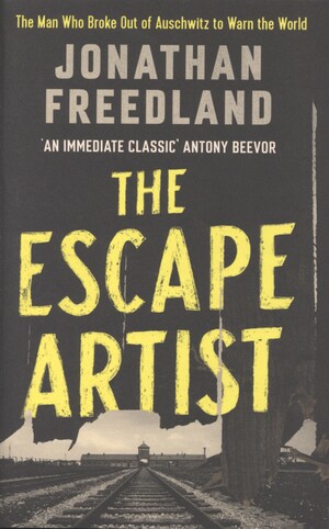 The escape artist : the man who broke out of Auschwitz to warn the world