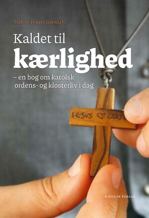 Kaldet til kærlighed : en bog om katolsk ordens- og klosterliv i dag