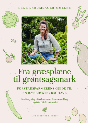 Fra græsplæne til grøntsagsmark : forstadsfarmerens guide til en bæredygtig baghave : selvforsyning, biodiversitet, grøn omstilling, lugefri, giftfri, gravefri