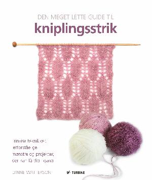 Den meget lette guide til kniplingsstrik : trinvise teknikker, letforståelige strikkemønstre og projekter, der kan få dig i gang