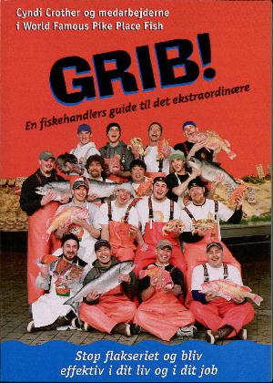Grib! : en fiskehandlers guide til det ekstraordinære : stop flakseriet og bliv effektiv i dit liv og i dit job