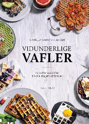 Vidunderlige vafler : 75 vaffelopskrifter til alle dagens måltider