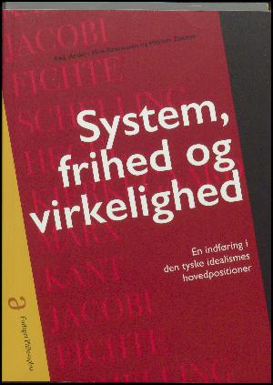 System, frihed og virkelighed : en indføring i den tyske idealismes hovedpositioner