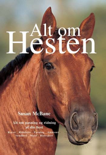 Alt om hesten : alt om pasning og ridning af din hest : racer, ridelære, pasning, anatomi, sundhed, stald, ridesport