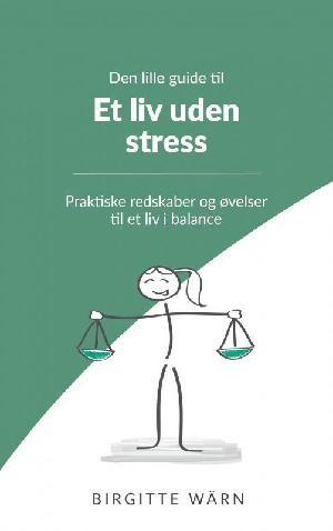 Den lille guide til et liv uden stress : praktiske redskaber og øvelser til et liv i balance