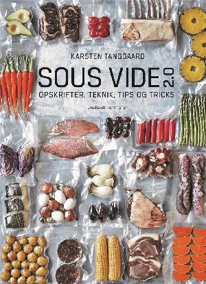 Sous vide 2.0 : opskrifter, teknik, tips og tricks