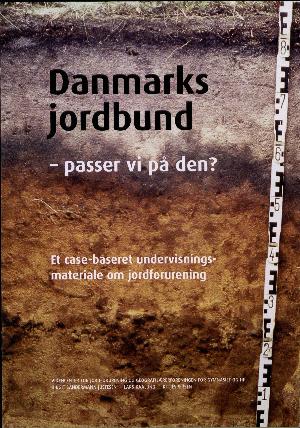 Danmarks jordbund - passer vi på den? : et case-baseret undervisningsmateriale om jordforurening