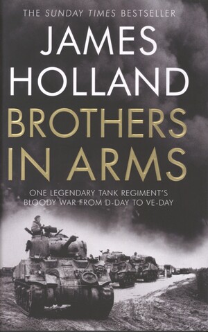 Brothers in arms : a legendary tank regiment's bloody war from D-Day to VE Day