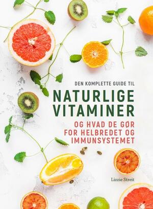 Den komplette guide til naturlige vitaminer og hvad de gør for helbredet og immunsystemet