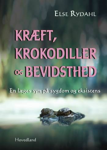 Kræft, krokodiller og bevidsthed : en læges syn på sygdom og eksistens : med øvelser for krop og sind