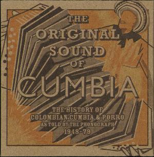 The original sound of cumbia : the history of Colombian cumbia & porro as told by the phonograph 1958-79