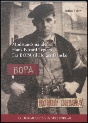 Modstandsmanden Hans Edvard Teglers : fra BOPA til Holger Danske