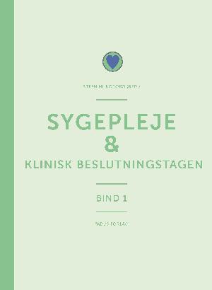 Sygepleje. Bind 1 : Klinisk beslutningstagen