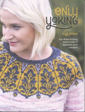 Only yoking : top-down knitting patterns for 12 seamless yoke sweaters