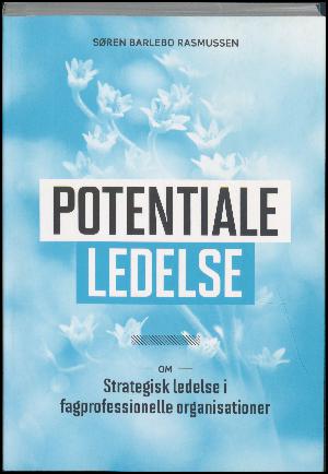 Potentialeledelse : om strategisk ledelse i fagprofessionelle organisationer