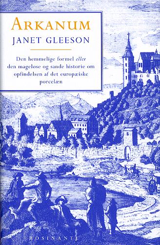 Arkanum : den hemmelige formel eller den mageløse og sande historie om opfindelsen af det europæiske porcelæn
