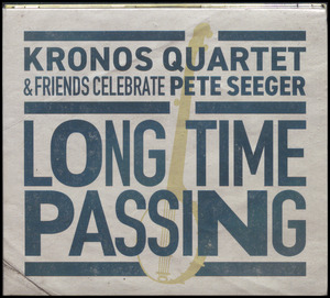 Long time passing : Kronos Quartet & friends celebrate Pete Seeger