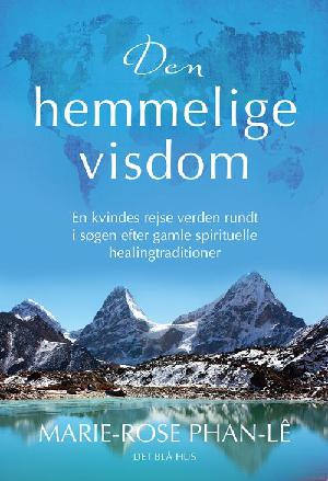 Den hemmelige visdom : en kvindes rejse verden rundt i søgen efter gamle spirituelle healingtraditioner