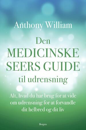 Den medicinske seers guide til udrensning : alt, hvad du har brug for at vide om udrensning for at forvandle dit helbred og dit liv