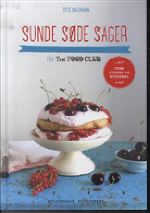 Sunde søde sager : fra The Food Club : uden sukker og hvedemel