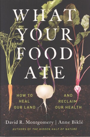 What your food ate : how to heal our land and reclaim our health