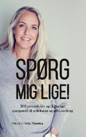 Spørg mig lige : 200 powerfulde og (k)ærlige spørgsmål til refleksion og selvcoaching