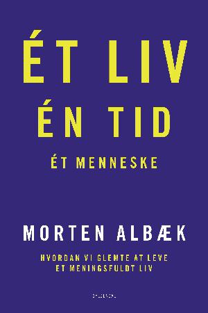 Ét liv, én tid, ét menneske : hvordan vi glemte at leve et meningsfuldt liv