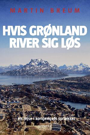 Hvis Grønland river sig løs : en rejse i kongerigets sprækker