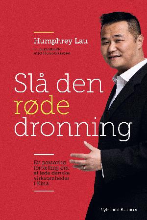 Slå den røde dronning : en personlig fortælling om dansk virksomhedsledelse i Kina