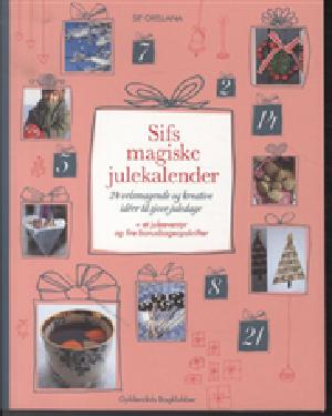 Sifs magiske julekalender : 24 velsmagende og kreative idéer til sjove juledage : + et juleeventyr og fire bonusbageopskrifter