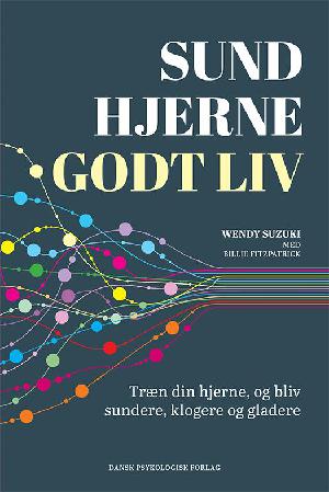 Sund hjerne - godt liv : træn din hjerne, og bliv sundere, klogere og gladere