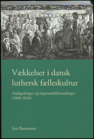 Vækkelser i dansk luthersk fælleskultur : andagtsbøger og lægmandsforsamlinger (1800-1840)