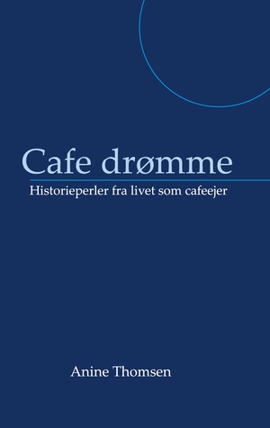 Cafe drømme : historieperler fra livet som cafeejer