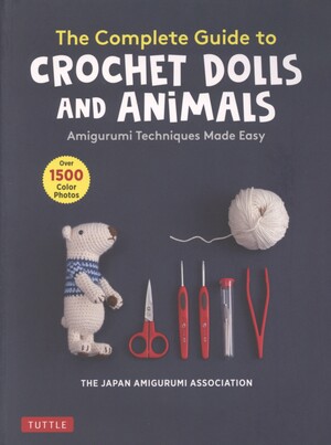 The complete guide to crochet dolls and animals : amigurumi techniques made easy