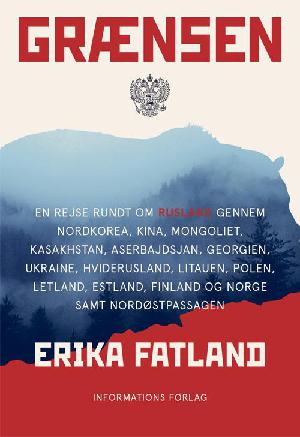 Grænsen : en rejse rundt om Rusland gennem Nordkorea, Kina, Mongoliet, Kasakhstan, Aserbajdsjan, Georgien, Ukraine, Hviderusland, Litauen, Polen, Letland, Estland, Finland og Norge samt Nordøstpassagen