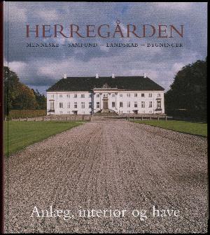 Herregården : menneske, samfund, landskab, bygninger. Bind 2 : Anlæg, interiør og have