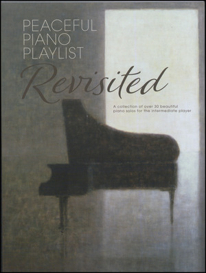 Peaceful piano playlist revisited : a collection of over 30 beautiful piano solos for the intermediate player