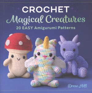 Crochet magical creatures : 20 easy amigurumi patterns