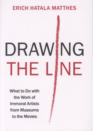 Drawing the line : what to do with the work of immoral artists from museums to the movies